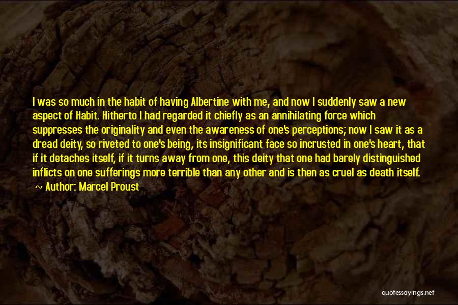 Marcel Proust Quotes: I Was So Much In The Habit Of Having Albertine With Me, And Now I Suddenly Saw A New Aspect