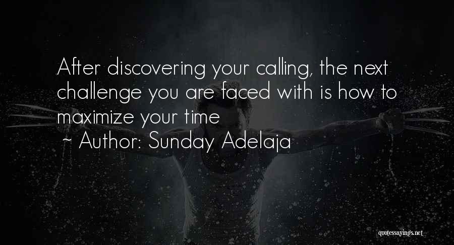 Sunday Adelaja Quotes: After Discovering Your Calling, The Next Challenge You Are Faced With Is How To Maximize Your Time