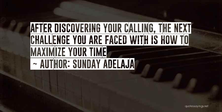 Sunday Adelaja Quotes: After Discovering Your Calling, The Next Challenge You Are Faced With Is How To Maximize Your Time