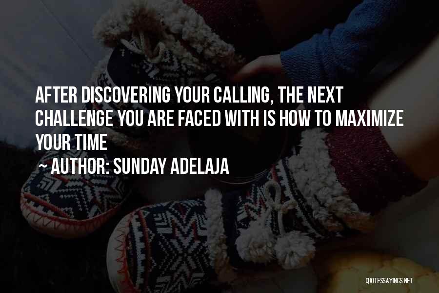 Sunday Adelaja Quotes: After Discovering Your Calling, The Next Challenge You Are Faced With Is How To Maximize Your Time