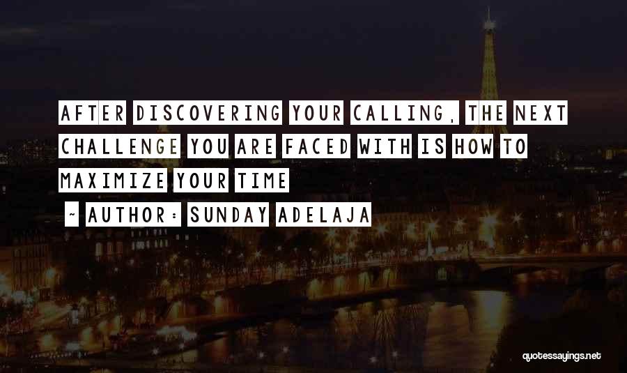 Sunday Adelaja Quotes: After Discovering Your Calling, The Next Challenge You Are Faced With Is How To Maximize Your Time