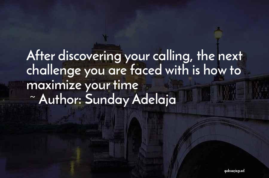 Sunday Adelaja Quotes: After Discovering Your Calling, The Next Challenge You Are Faced With Is How To Maximize Your Time