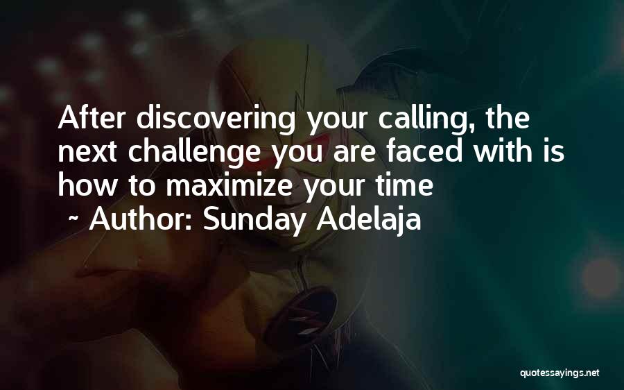 Sunday Adelaja Quotes: After Discovering Your Calling, The Next Challenge You Are Faced With Is How To Maximize Your Time