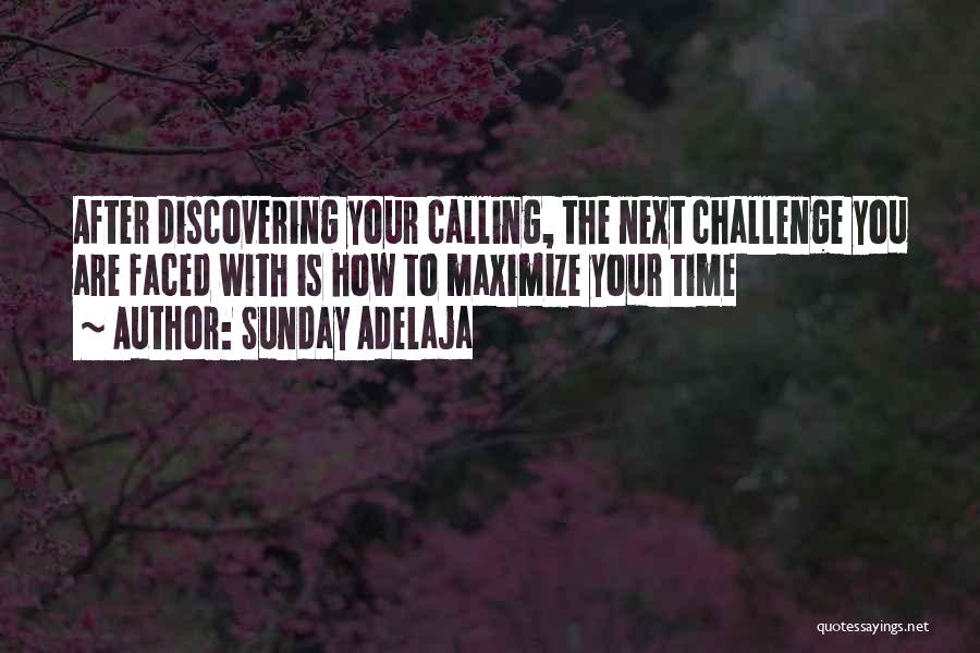 Sunday Adelaja Quotes: After Discovering Your Calling, The Next Challenge You Are Faced With Is How To Maximize Your Time