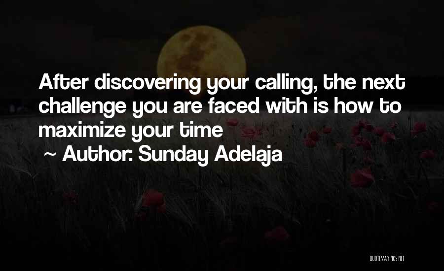 Sunday Adelaja Quotes: After Discovering Your Calling, The Next Challenge You Are Faced With Is How To Maximize Your Time