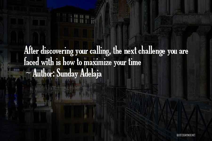 Sunday Adelaja Quotes: After Discovering Your Calling, The Next Challenge You Are Faced With Is How To Maximize Your Time