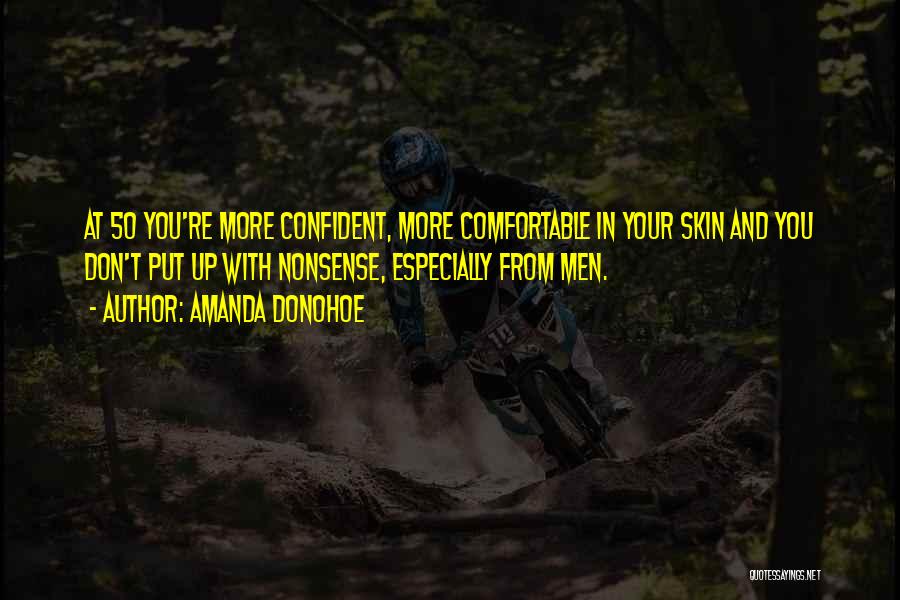 Amanda Donohoe Quotes: At 50 You're More Confident, More Comfortable In Your Skin And You Don't Put Up With Nonsense, Especially From Men.