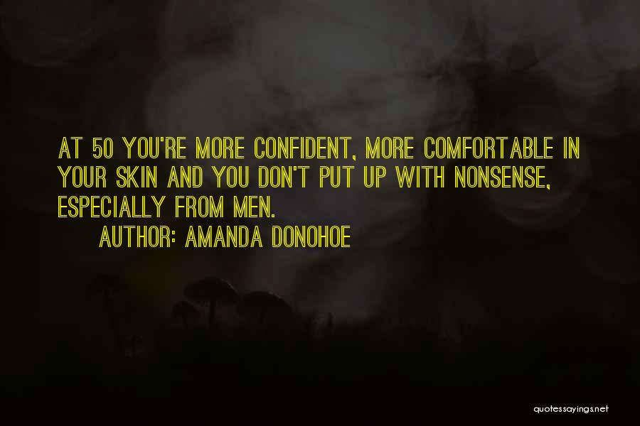 Amanda Donohoe Quotes: At 50 You're More Confident, More Comfortable In Your Skin And You Don't Put Up With Nonsense, Especially From Men.