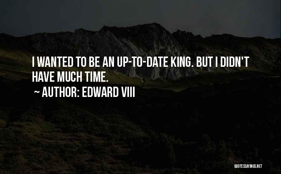 Edward VIII Quotes: I Wanted To Be An Up-to-date King. But I Didn't Have Much Time.