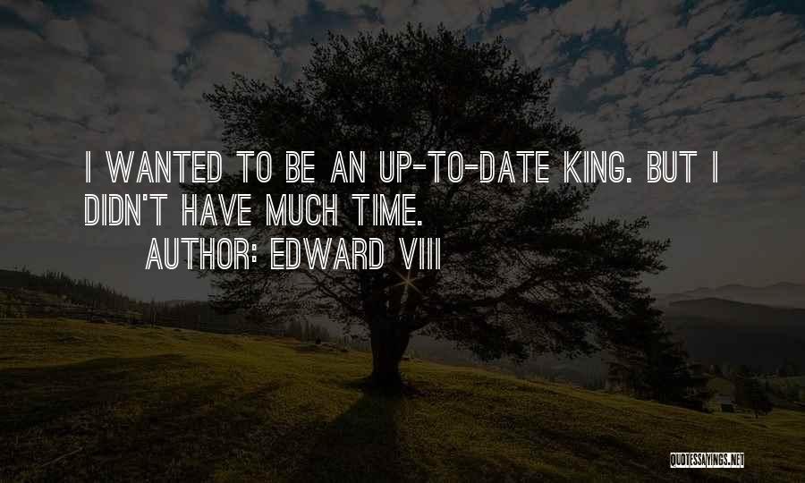 Edward VIII Quotes: I Wanted To Be An Up-to-date King. But I Didn't Have Much Time.