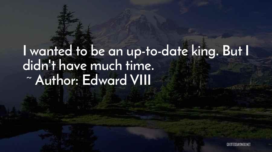 Edward VIII Quotes: I Wanted To Be An Up-to-date King. But I Didn't Have Much Time.