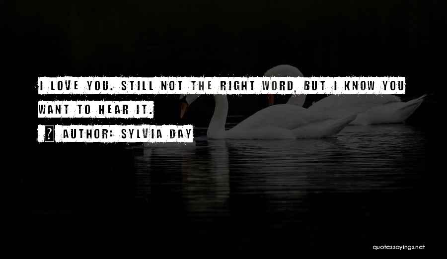 Sylvia Day Quotes: I Love You. Still Not The Right Word, But I Know You Want To Hear It.