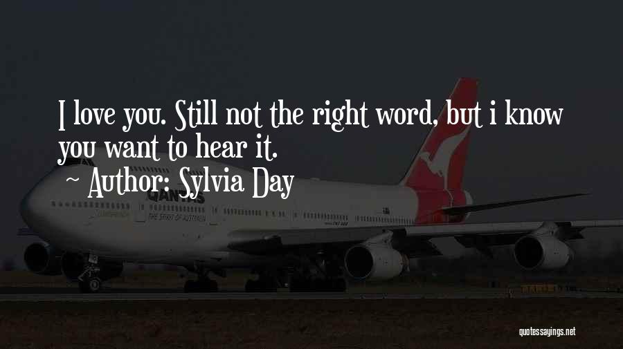 Sylvia Day Quotes: I Love You. Still Not The Right Word, But I Know You Want To Hear It.
