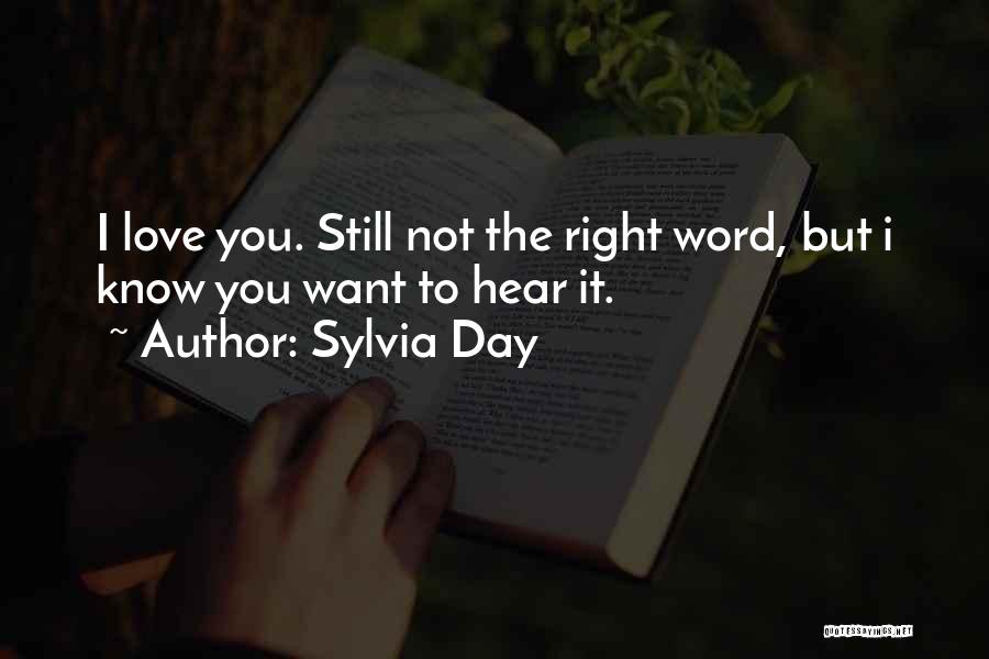 Sylvia Day Quotes: I Love You. Still Not The Right Word, But I Know You Want To Hear It.