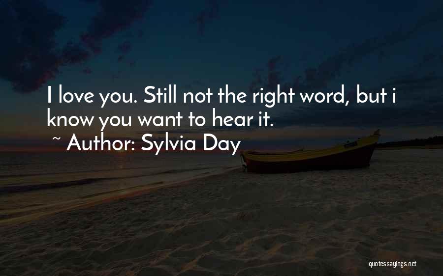 Sylvia Day Quotes: I Love You. Still Not The Right Word, But I Know You Want To Hear It.