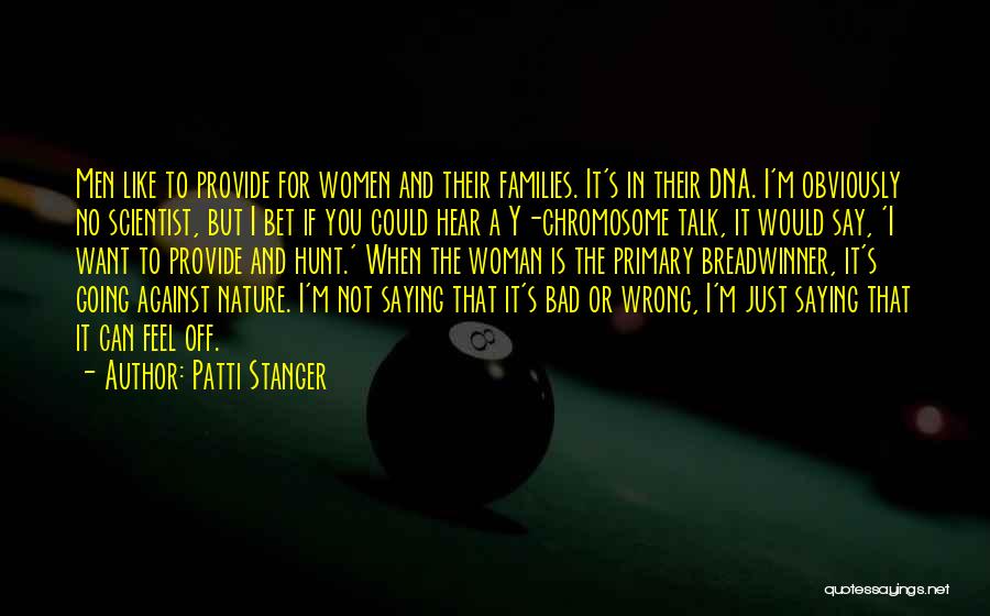 Patti Stanger Quotes: Men Like To Provide For Women And Their Families. It's In Their Dna. I'm Obviously No Scientist, But I Bet