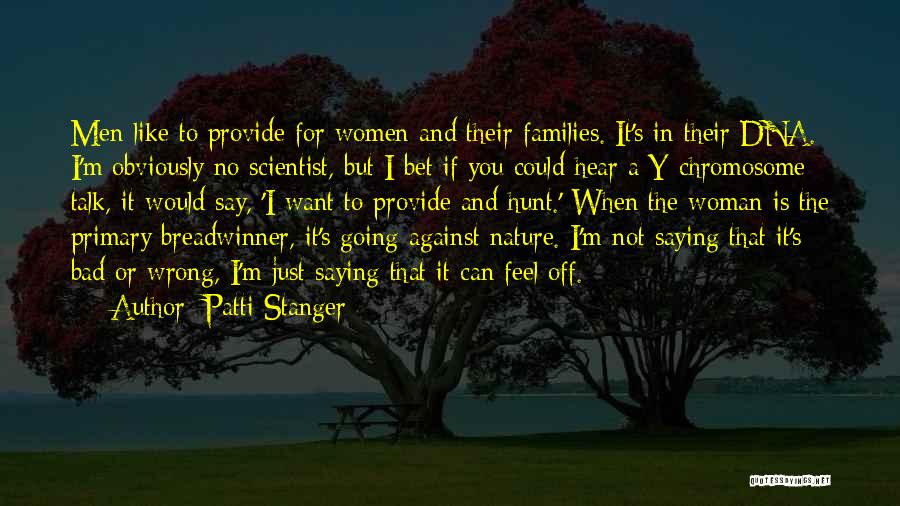 Patti Stanger Quotes: Men Like To Provide For Women And Their Families. It's In Their Dna. I'm Obviously No Scientist, But I Bet