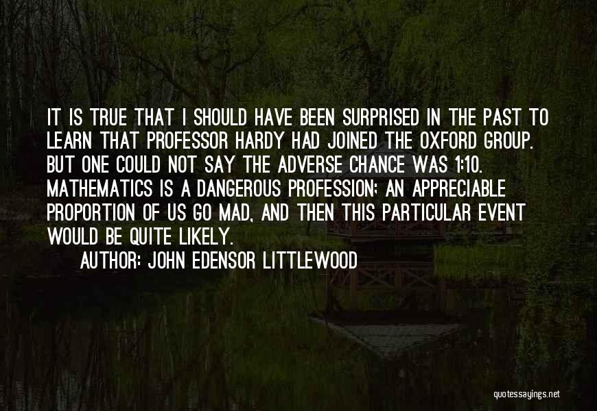 John Edensor Littlewood Quotes: It Is True That I Should Have Been Surprised In The Past To Learn That Professor Hardy Had Joined The