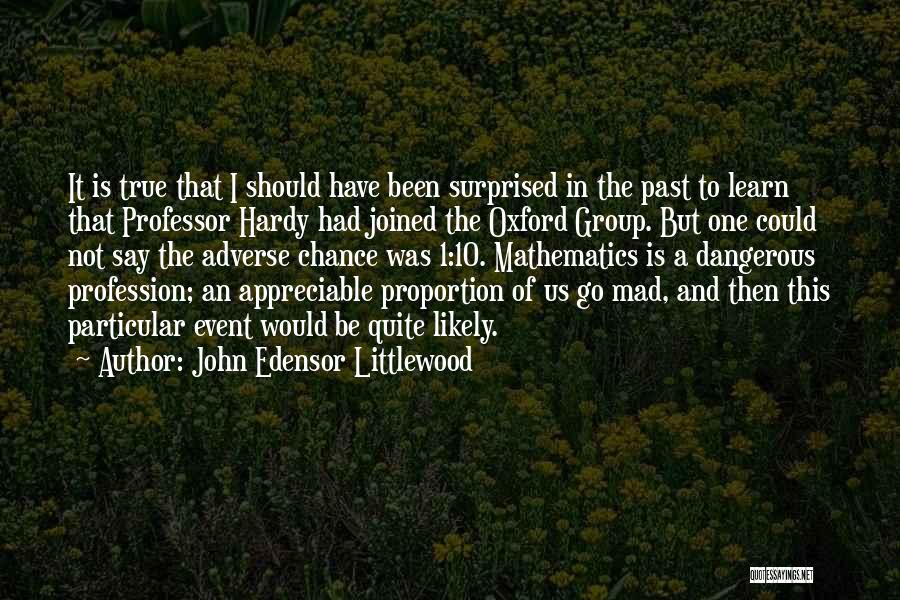 John Edensor Littlewood Quotes: It Is True That I Should Have Been Surprised In The Past To Learn That Professor Hardy Had Joined The