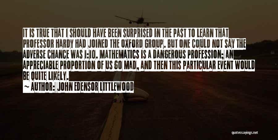 John Edensor Littlewood Quotes: It Is True That I Should Have Been Surprised In The Past To Learn That Professor Hardy Had Joined The