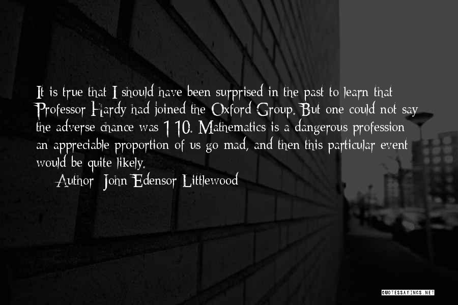 John Edensor Littlewood Quotes: It Is True That I Should Have Been Surprised In The Past To Learn That Professor Hardy Had Joined The