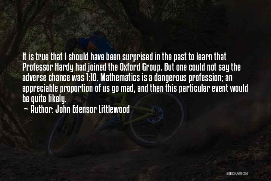 John Edensor Littlewood Quotes: It Is True That I Should Have Been Surprised In The Past To Learn That Professor Hardy Had Joined The