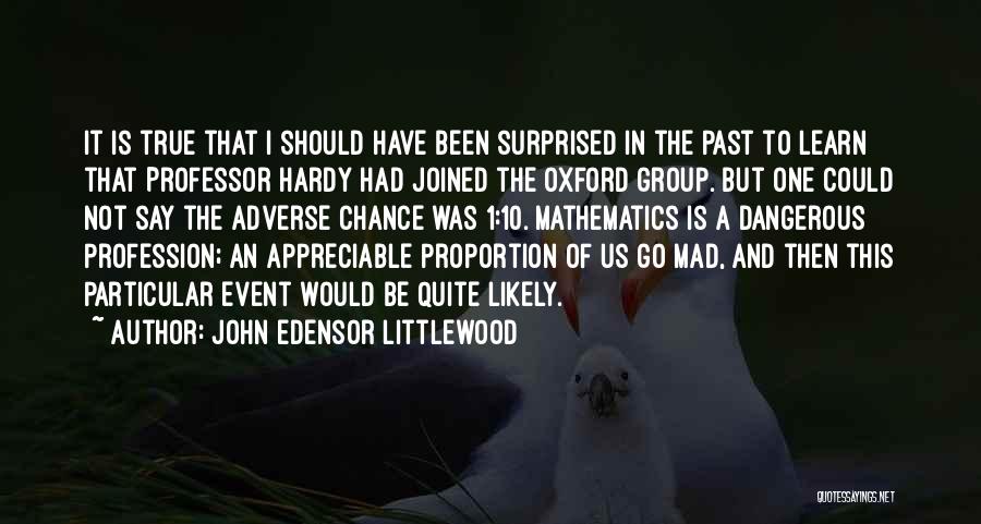 John Edensor Littlewood Quotes: It Is True That I Should Have Been Surprised In The Past To Learn That Professor Hardy Had Joined The