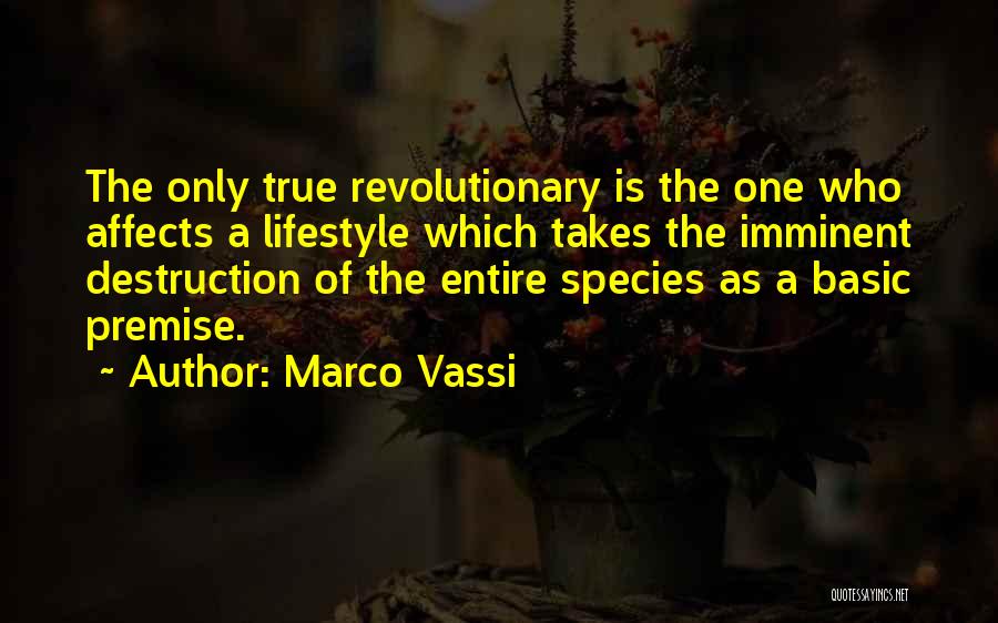 Marco Vassi Quotes: The Only True Revolutionary Is The One Who Affects A Lifestyle Which Takes The Imminent Destruction Of The Entire Species