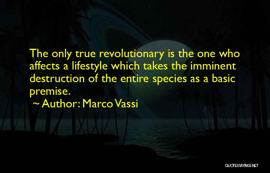 Marco Vassi Quotes: The Only True Revolutionary Is The One Who Affects A Lifestyle Which Takes The Imminent Destruction Of The Entire Species