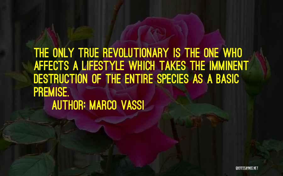 Marco Vassi Quotes: The Only True Revolutionary Is The One Who Affects A Lifestyle Which Takes The Imminent Destruction Of The Entire Species