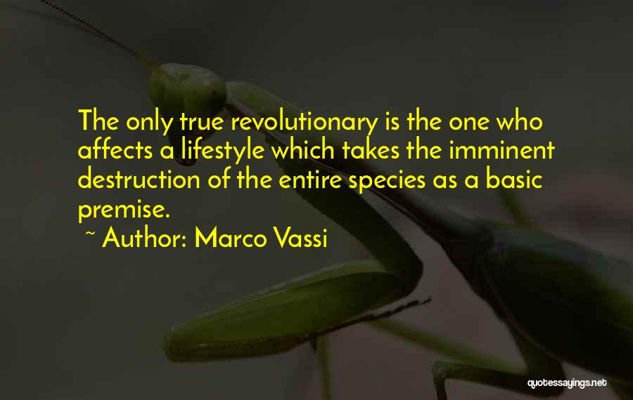 Marco Vassi Quotes: The Only True Revolutionary Is The One Who Affects A Lifestyle Which Takes The Imminent Destruction Of The Entire Species