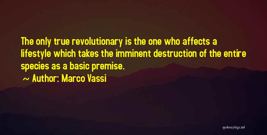 Marco Vassi Quotes: The Only True Revolutionary Is The One Who Affects A Lifestyle Which Takes The Imminent Destruction Of The Entire Species