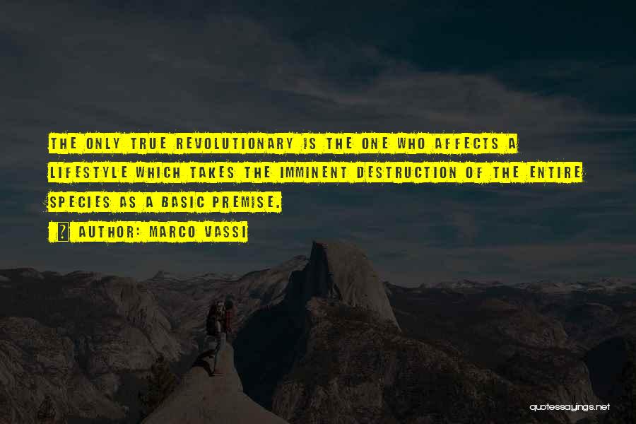 Marco Vassi Quotes: The Only True Revolutionary Is The One Who Affects A Lifestyle Which Takes The Imminent Destruction Of The Entire Species