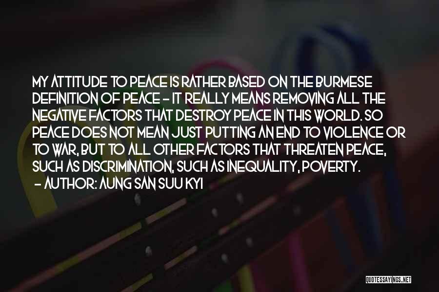 Aung San Suu Kyi Quotes: My Attitude To Peace Is Rather Based On The Burmese Definition Of Peace - It Really Means Removing All The