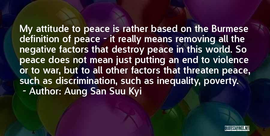 Aung San Suu Kyi Quotes: My Attitude To Peace Is Rather Based On The Burmese Definition Of Peace - It Really Means Removing All The