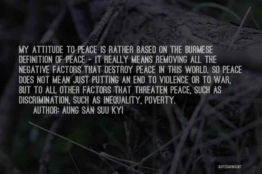 Aung San Suu Kyi Quotes: My Attitude To Peace Is Rather Based On The Burmese Definition Of Peace - It Really Means Removing All The