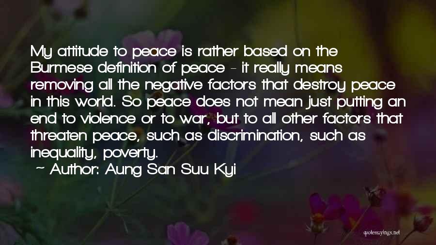 Aung San Suu Kyi Quotes: My Attitude To Peace Is Rather Based On The Burmese Definition Of Peace - It Really Means Removing All The