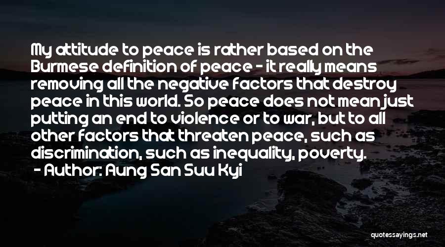 Aung San Suu Kyi Quotes: My Attitude To Peace Is Rather Based On The Burmese Definition Of Peace - It Really Means Removing All The