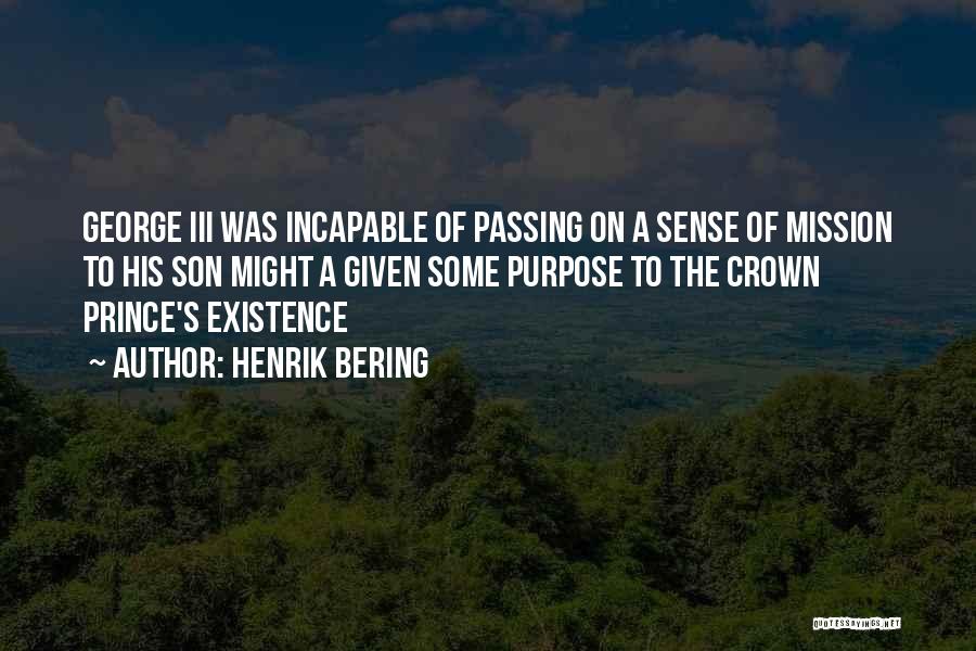 Henrik Bering Quotes: George Iii Was Incapable Of Passing On A Sense Of Mission To His Son Might A Given Some Purpose To