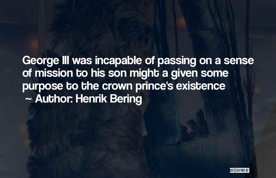 Henrik Bering Quotes: George Iii Was Incapable Of Passing On A Sense Of Mission To His Son Might A Given Some Purpose To