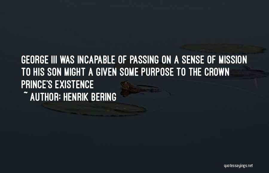 Henrik Bering Quotes: George Iii Was Incapable Of Passing On A Sense Of Mission To His Son Might A Given Some Purpose To