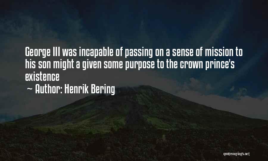 Henrik Bering Quotes: George Iii Was Incapable Of Passing On A Sense Of Mission To His Son Might A Given Some Purpose To