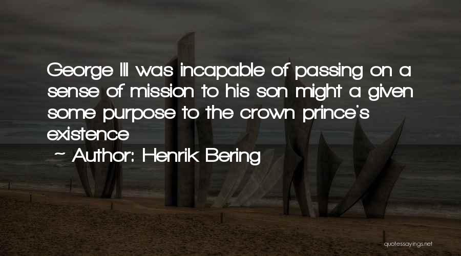 Henrik Bering Quotes: George Iii Was Incapable Of Passing On A Sense Of Mission To His Son Might A Given Some Purpose To