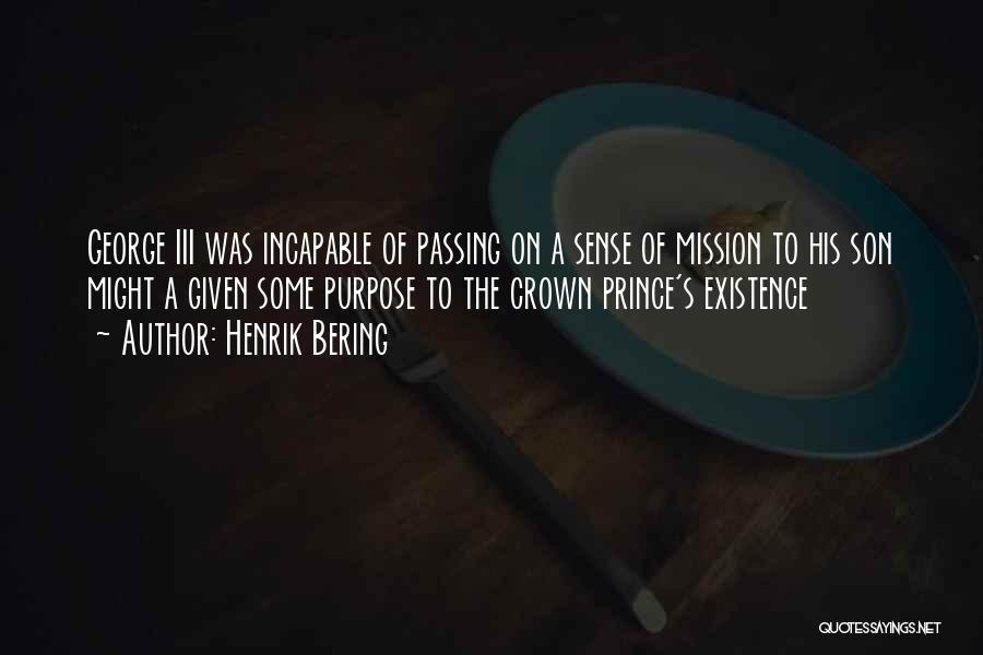 Henrik Bering Quotes: George Iii Was Incapable Of Passing On A Sense Of Mission To His Son Might A Given Some Purpose To