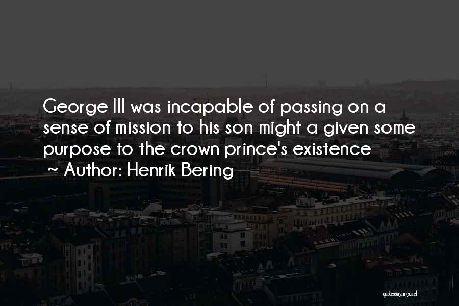 Henrik Bering Quotes: George Iii Was Incapable Of Passing On A Sense Of Mission To His Son Might A Given Some Purpose To