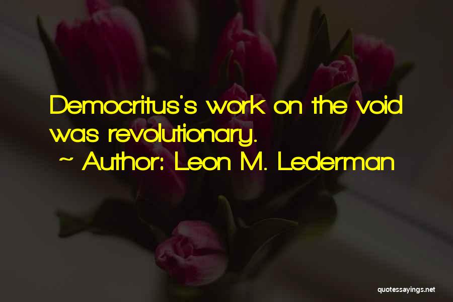 Leon M. Lederman Quotes: Democritus's Work On The Void Was Revolutionary.