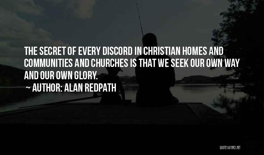 Alan Redpath Quotes: The Secret Of Every Discord In Christian Homes And Communities And Churches Is That We Seek Our Own Way And