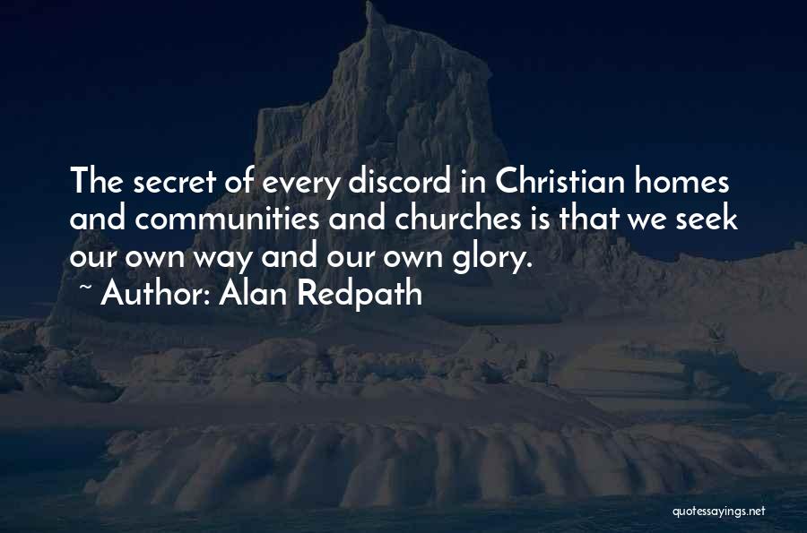 Alan Redpath Quotes: The Secret Of Every Discord In Christian Homes And Communities And Churches Is That We Seek Our Own Way And