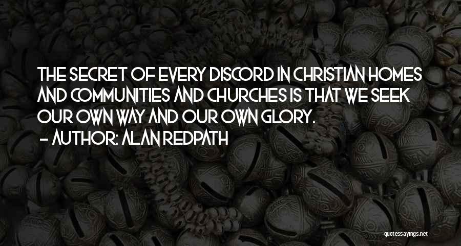 Alan Redpath Quotes: The Secret Of Every Discord In Christian Homes And Communities And Churches Is That We Seek Our Own Way And
