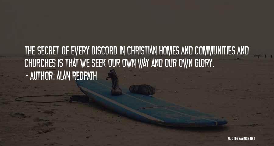 Alan Redpath Quotes: The Secret Of Every Discord In Christian Homes And Communities And Churches Is That We Seek Our Own Way And